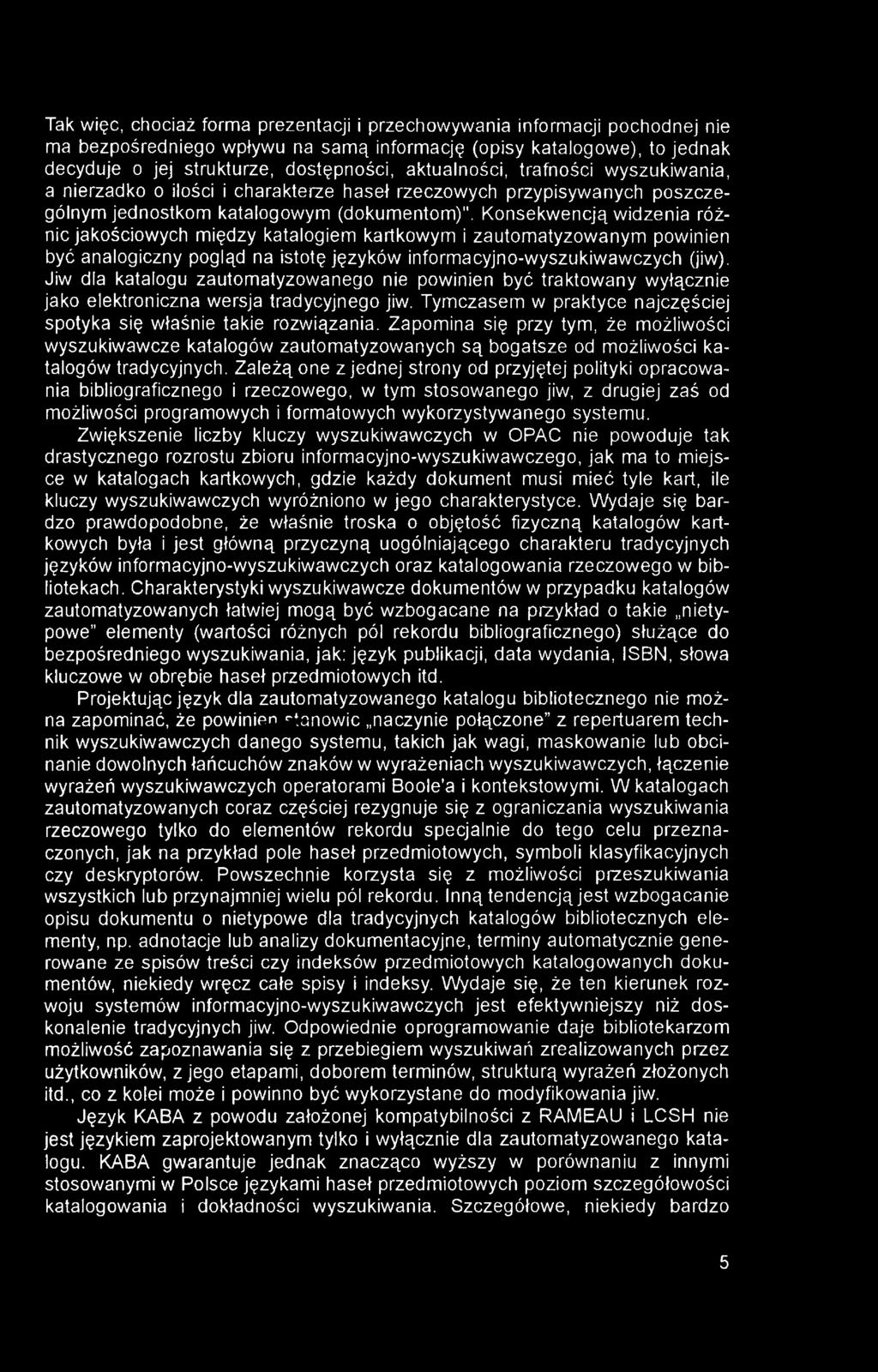 Tak więc, chociaż forma prezentacji i przechowywania informacji pochodnej nie ma bezpośredniego wpływu na samą informację (opisy katalogowe), to jednak decyduje o jej strukturze, dostępności,