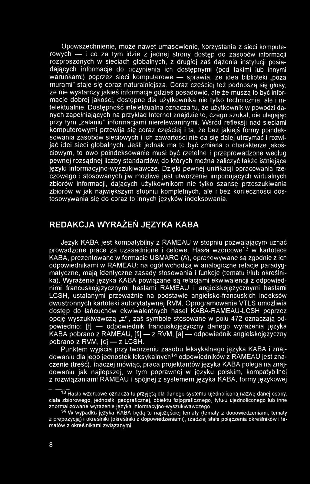 Upowszechnienie, może nawet umasowienie, korzystania z sieci komputerowych i co za tym idzie z jednej strony dostęp do zasobów informacji rozproszonych w sieciach globalnych, z drugiej zaś dążenia