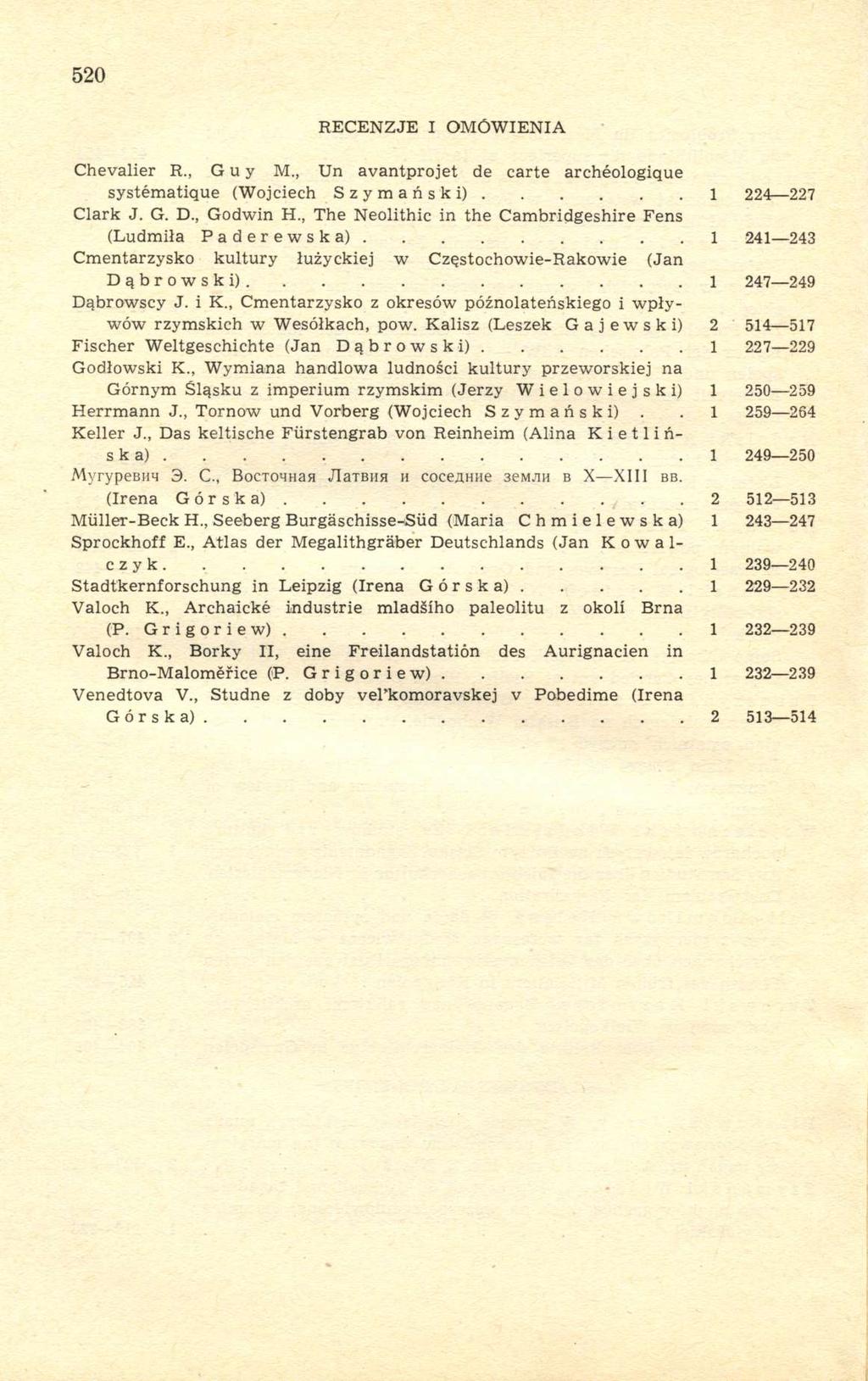 520 RECENZJE I OMÓWIENIA Chevalier R., Guy M., Un avantprojet de carte archéologique systématique (Wojciech Szymański) 1 224 227 Clark J. G. D., Godwin H.