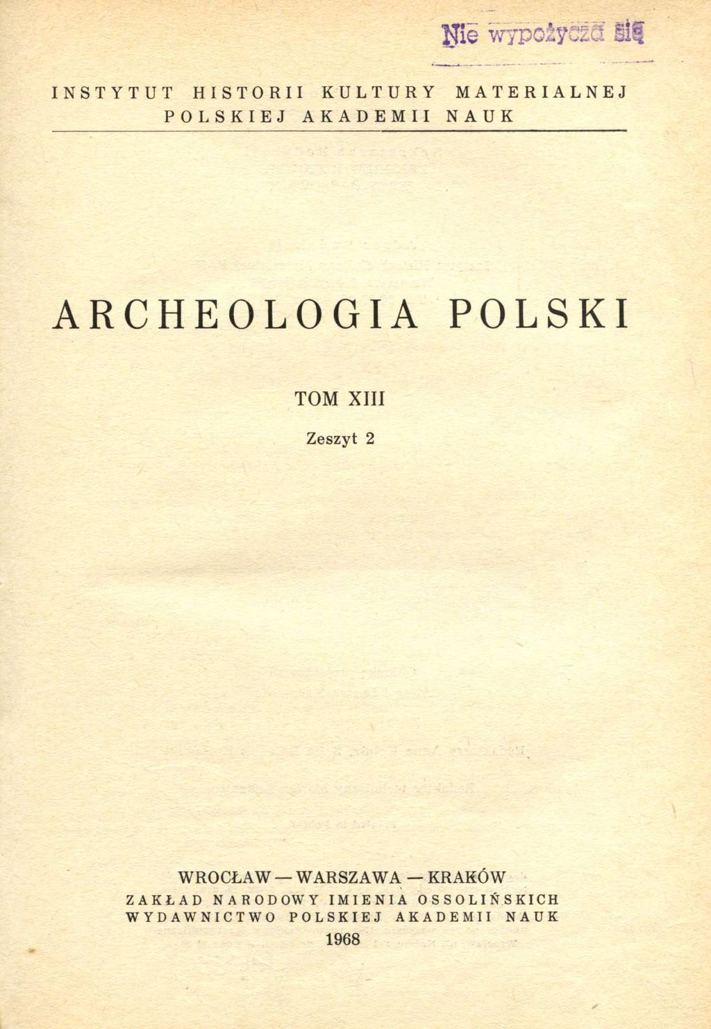 INSTYTUT HISTORII KULTURY MATERIALNEJ POLSKIEJ AKADEMII NAUK ARCHEOLOGIA POLSKI TOM XIII Zeszyt 2
