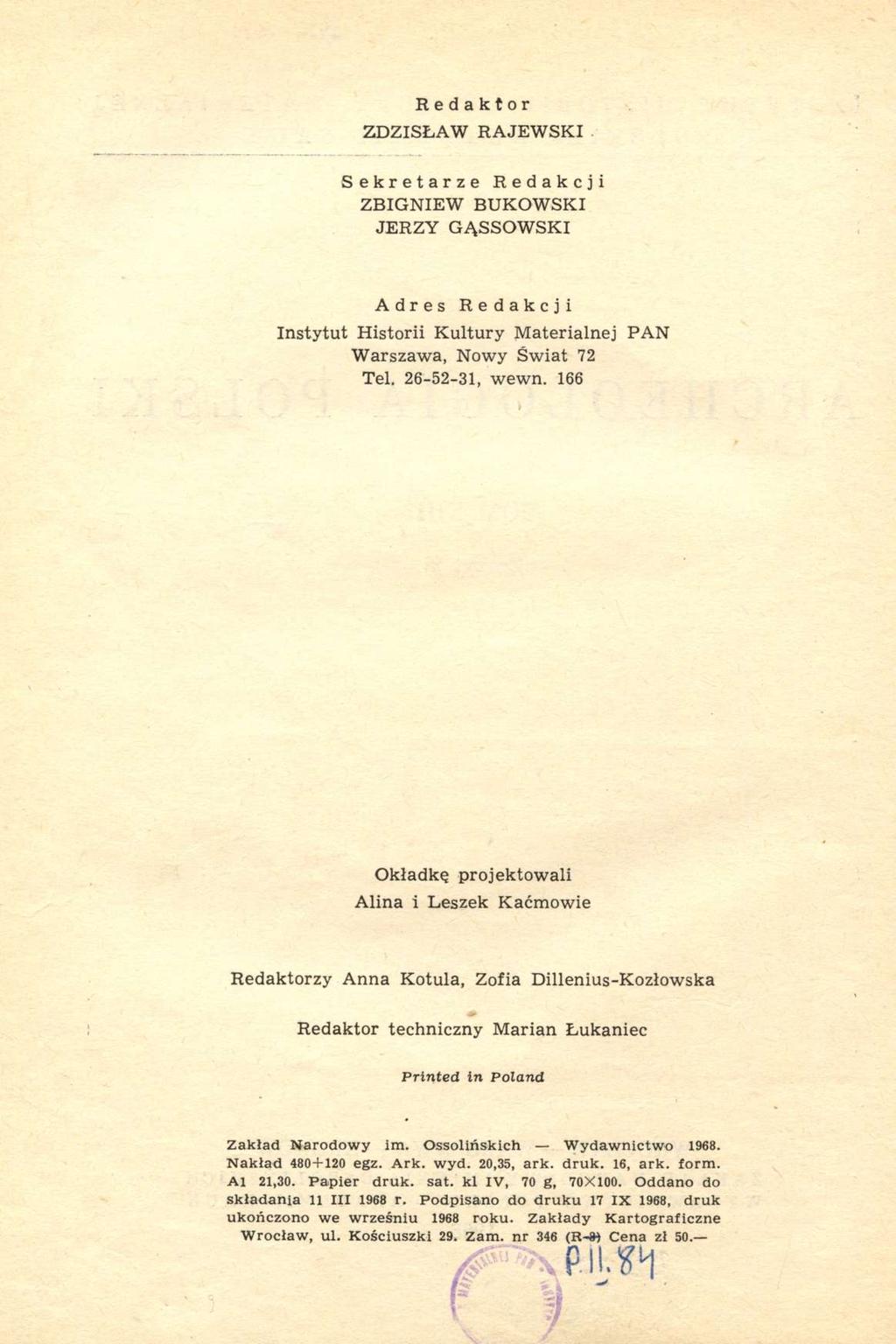 Redaktor ZDZISŁAW RAJEWSKI Sekretarze Redakcji ZBIGNIEW BUKOWSKI JERZY GĄSSOWSKI Adres Redakcji Instytut Historii Kultury Materialnej PAN Warszawa, Nowy Świat 72 Tel. 26-52-31, wewn.
