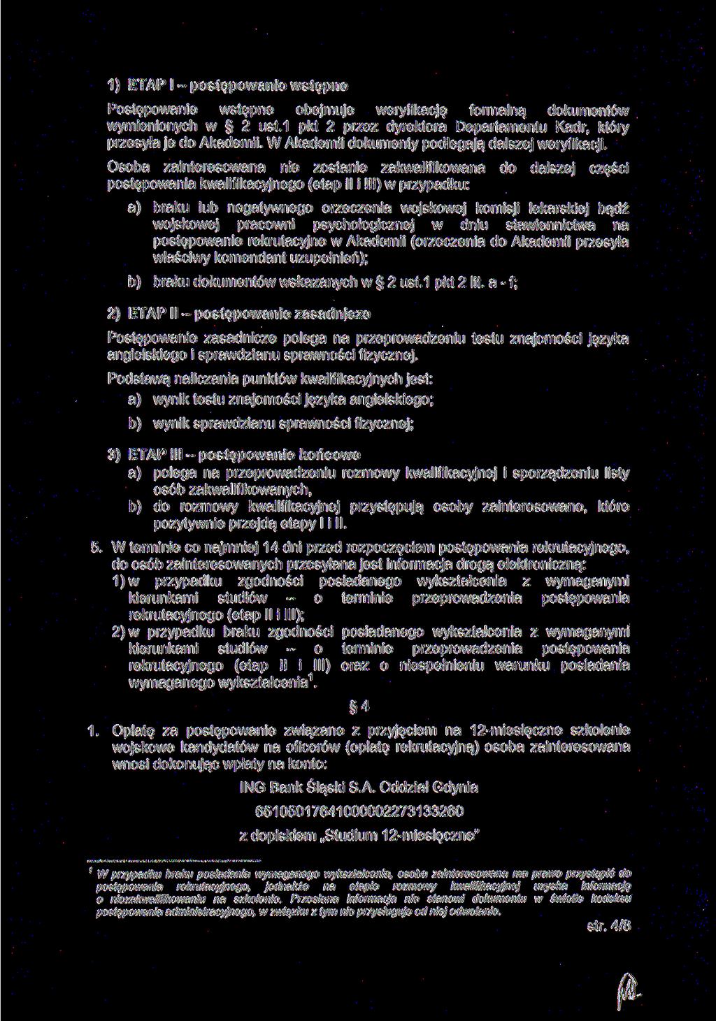 1) ETAP l - postępowanie wstępne Postępowanie wstępne obejmuje weryfikację formalną dokumentów wymienionych w 2 ust.1 pkt 2 przez dyrektora Departamentu Kadr, który przesyła je do Akademii.