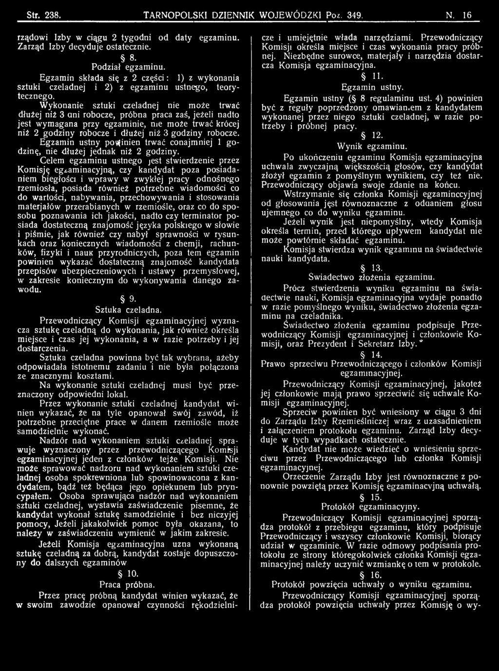 Celem egzaminu ustnego jest stwierdzenie przez Komisję egzaminacyjną, czy kandydat poza posiadaniem biegłości i wprawy w zwykłej pracy odnośnego rzemiosła, posiada również potrzebne wiadomości co do