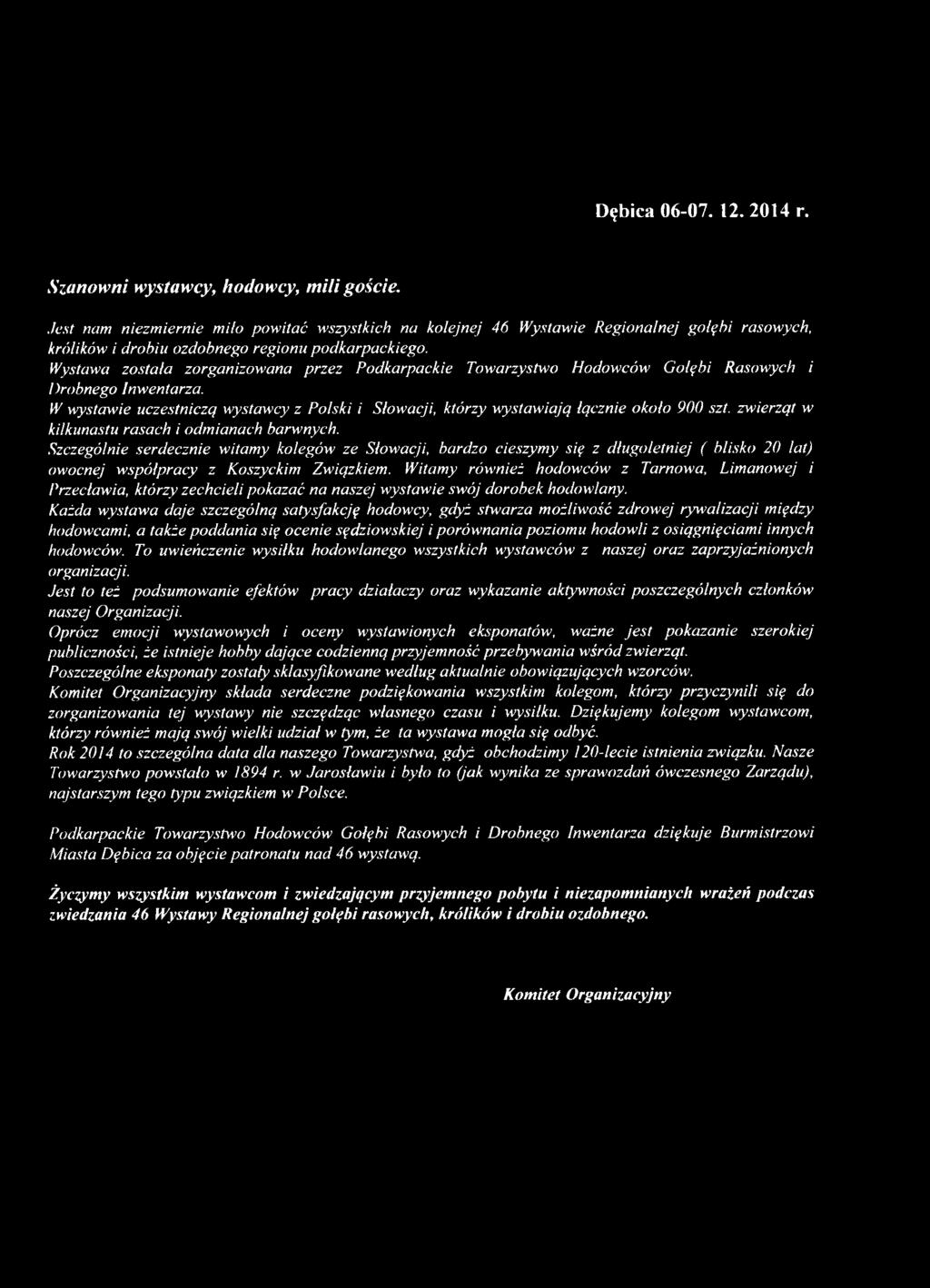 Wystawa została zorganizowana przez Podkarpackie Towarzystwo Hodowców Gołębi Rasowych i Drobnego Inwentarza.