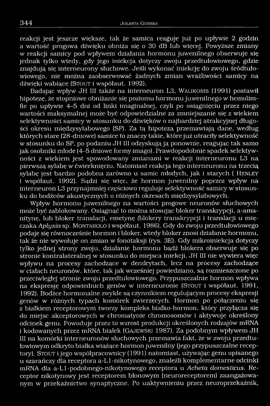 słuchowe. Jeśli wykonać iniekcję do zwoju śródtułowiowego, nie można zaobserwować żadnych zmian wrażliwości samicy na dźwięki wabiące (St o u t i współaut. 1992).