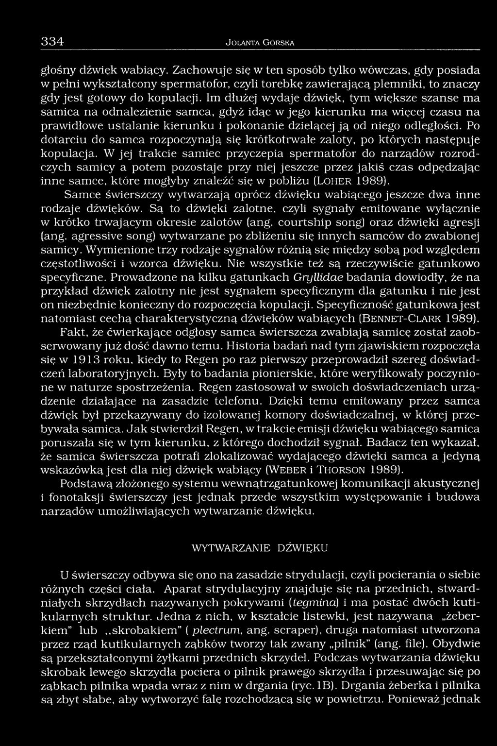 Im dłużej wydaje dźwięk, tym większe szanse ma samica na odnalezienie samca, gdyż idąc w jego kierunku ma więcej czasu na prawidłowe ustalanie kierunku i pokonanie dzielącej ją od niego odległości.