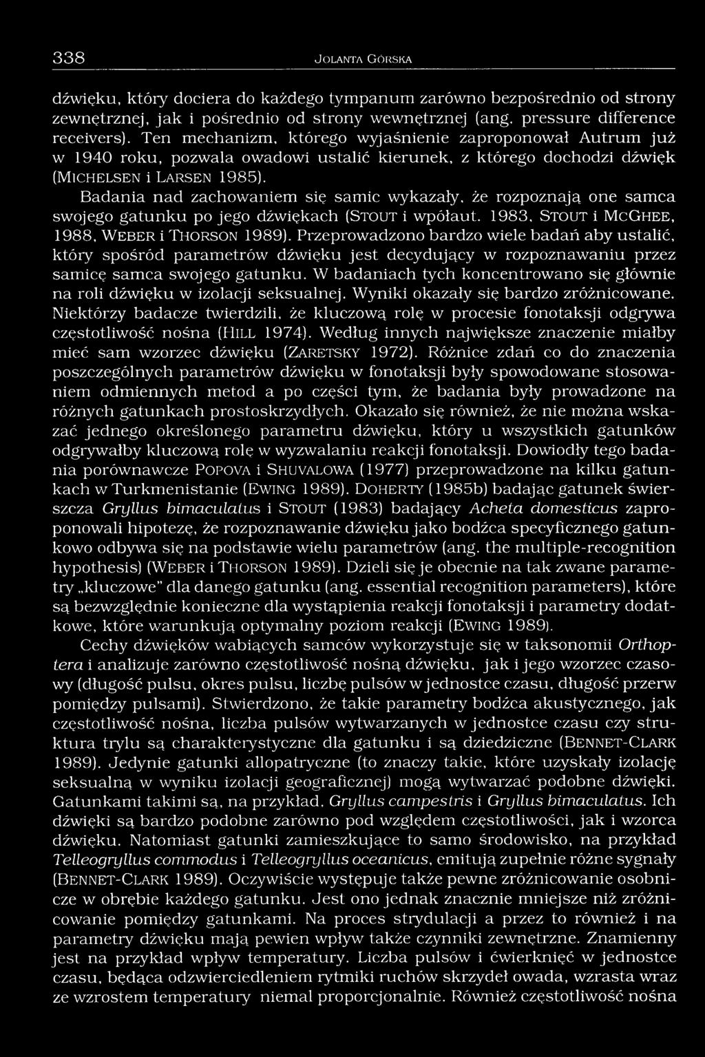 Badania nad zachowaniem się samic wykazały, że rozpoznają one samca swojego gatunku po jego dźwiękach (S t o u t i wpółaut. 1983, S t o u t i M c G h e e, 1988, W e b e r i T h o r s o n 1989).