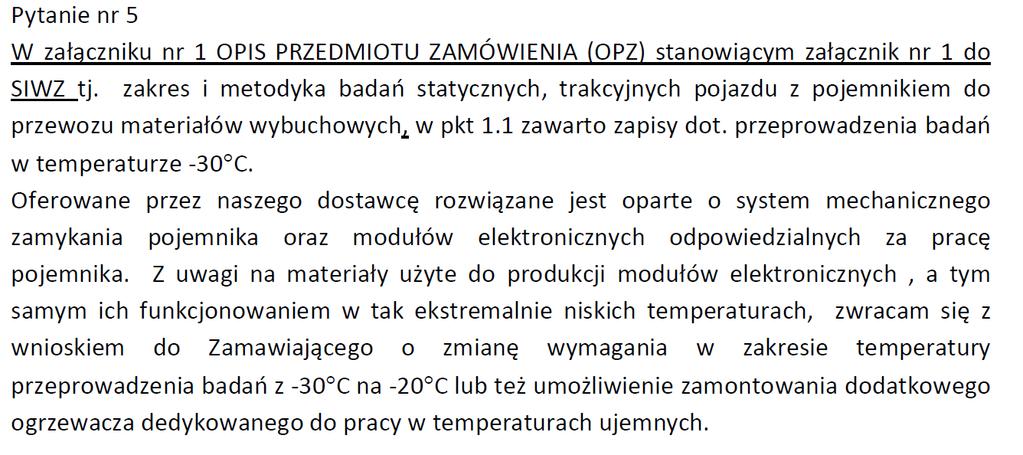 Pytanie 5. Pytanie 6. Zamawiający informuje, że dopuszcza zmianę wymagania w zakresie temperatury przeprowadzenia badań z -30ºC na -20ºC. Pytanie 7.