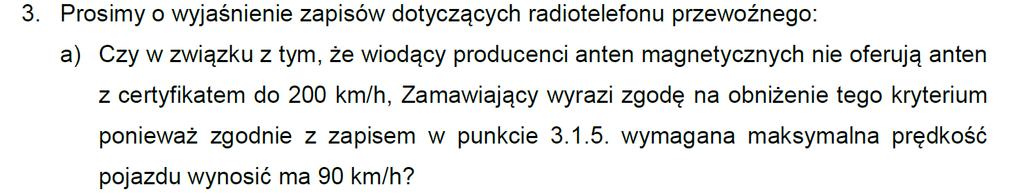 Pytanie 27. Pytanie 28. Pytanie 29. Zamawiający informuje, że dopuszcza aby wymagana maksymalna prędkość pojazdu wynosiła do 100 km/h.