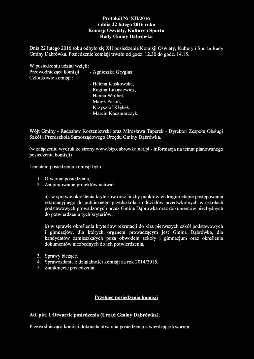W posiedzeniu udział wzięli: Przewodnicząca komisji - Agnieszka Gryglas Członkowie kom isji: - Helena Kuśkowska, - Regina Łukasiewicz, - Hanna Wróbel, - Marek Pasoń, - Krzysztof Kłębek.