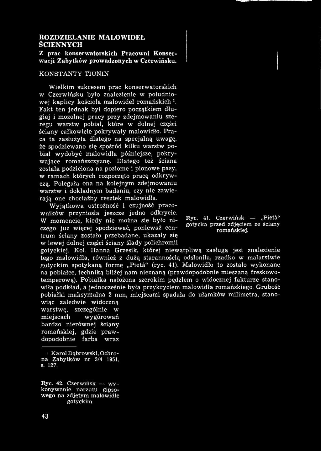 F ak t ten jednak był dopiero początkiem długiej i mozolnej pracy przy zdejm owaniu szeregu w arstw pobiał, które w dolnej części ściany całkowicie pokryw ały malowidło.