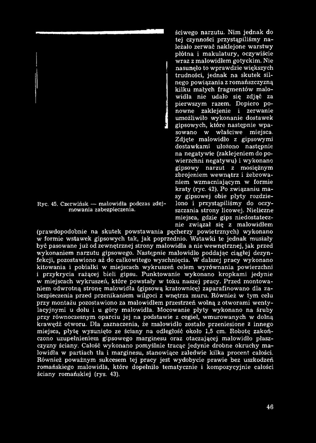 Nie nasunęło to wprawdzie większych trudności, jednak na skutek silnego powiązania z romańszczyzną kilku m ałych fragm entów m alowidła nie udało się zdjąć za pierw szym razem.