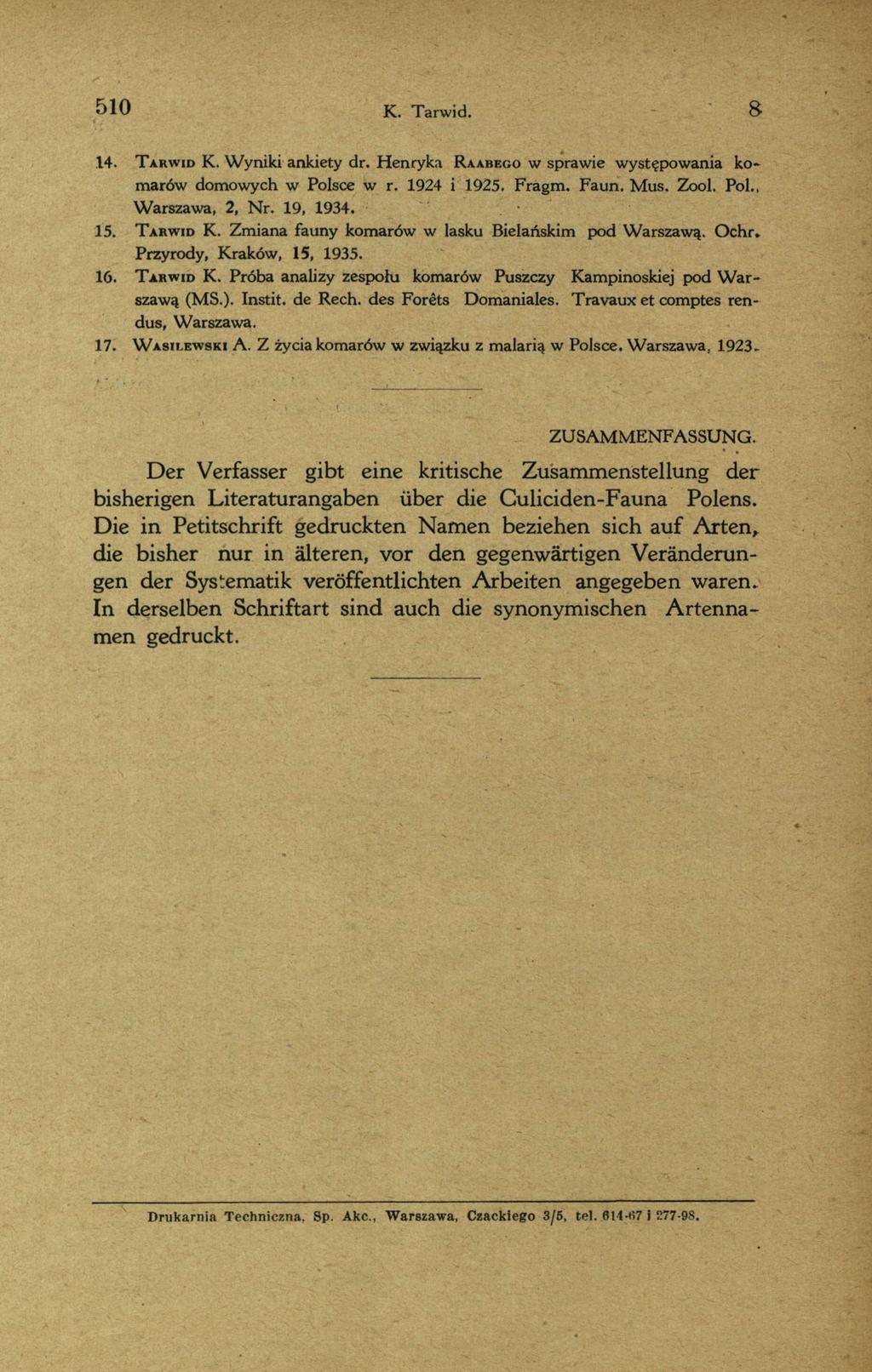 5 1 0 K. Tarwid. 8 14. T a r w id K. Wyniki ankiety dr. Henryka R aabego w sprawie występowania k o marów domowych w Polsce w r. 1924 i 1925. Fragm. Faun. Mus. Zool. Pol., Warszawa, 2, Nr. 19, 1934.