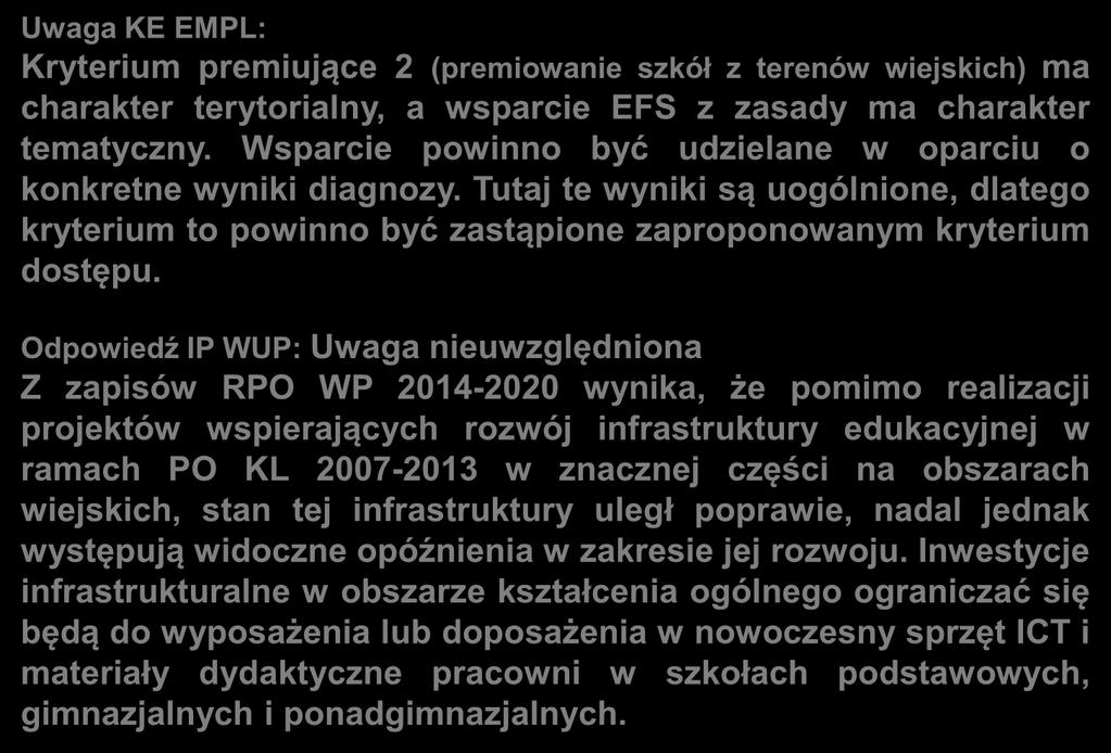 Uwagi zgłoszone do kryteriów dla Działania 9.2 Uwaga KE EMPL: Kryterium premiujące 2 (premiowanie szkół z terenów wiejskich) ma charakter terytorialny, a wsparcie EFS z zasady ma charakter tematyczny.