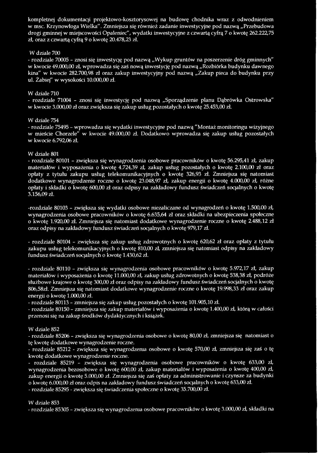 222,75 zł, oraz z czwartą cyfrą 9 o kwotę 20.478,23 zł. W dziale 700 - rozdziale 70005 - znosi się inwestyqę pod nazwą Wykup gruntów na poszerzenie dróg gminnych" w kwocie 49.
