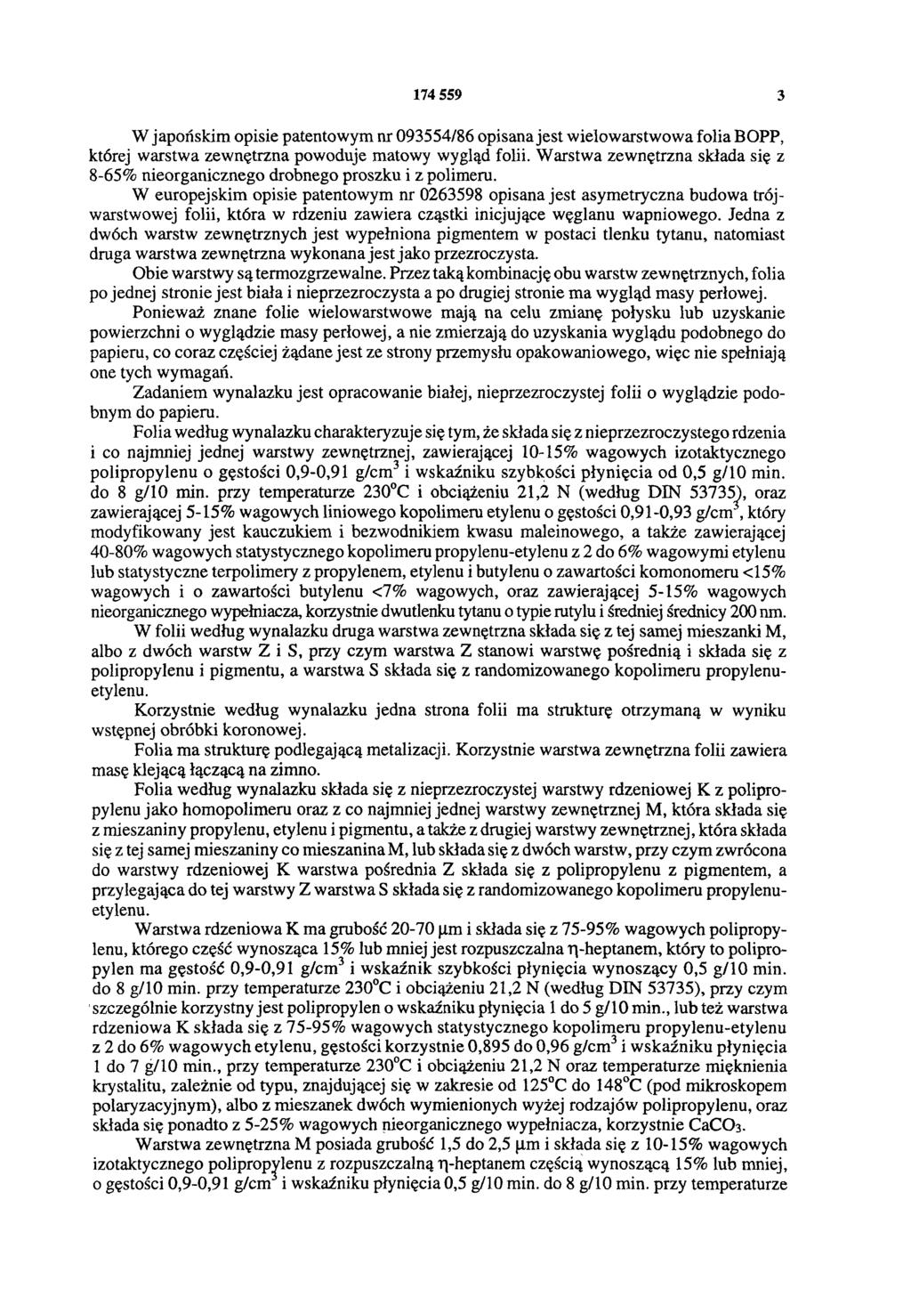 174 559 3 W japońskim opisie patentowym nr 093554/86 opisana jest wielowarstwowa folia BOPP, której warstwa zewnętrzna powoduje matowy wygląd folii.