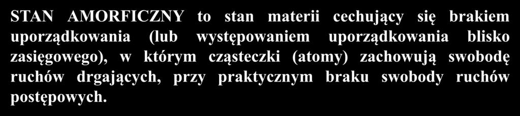 STAN AMORFICZNY STAN AMORFICZNY to stan materii cechujący się brakiem uporządkowania (lub występowaniem uporządkowania blisko