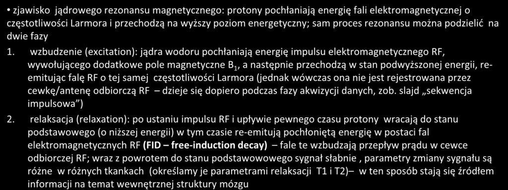 wzbudzenie i relaksacja spinów zjawisko jądrowego rezonansu magnetycznego: protony pochłaniają energię fali elektromagnetycznej o częstotliwości Larmora i przechodzą na wyższy poziom energetyczny;
