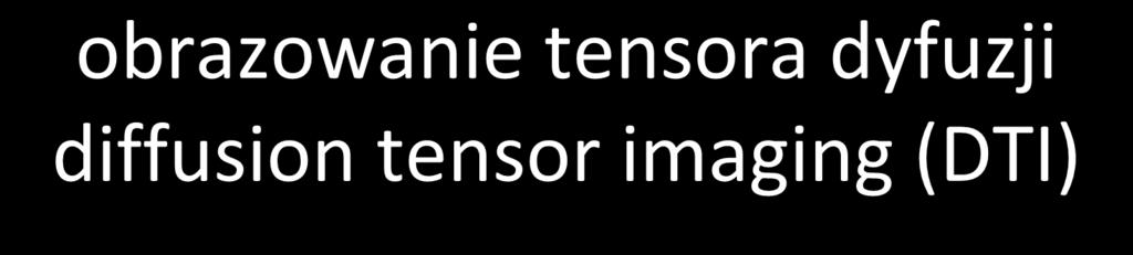 obrazowanie tensora dyfuzji diffusion tensor imaging (DTI) specjalny rodzaj