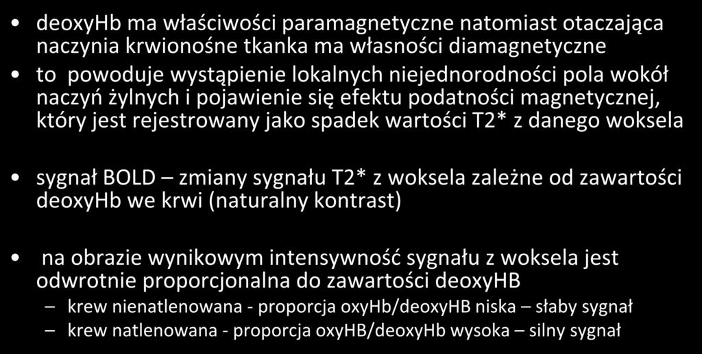 Mechanizm BOLD deoxyhb ma właściwości paramagnetyczne natomiast otaczająca naczynia krwionośne tkanka ma własności diamagnetyczne to powoduje wystąpienie lokalnych niejednorodności pola wokół naczyń