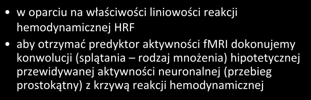 Modelowanie reakcji BOLD w oparciu na właściwości liniowości reakcji hemodynamicznej HRF aby otrzymać predyktor aktywności fmri dokonujemy konwolucji (splątania rodzaj
