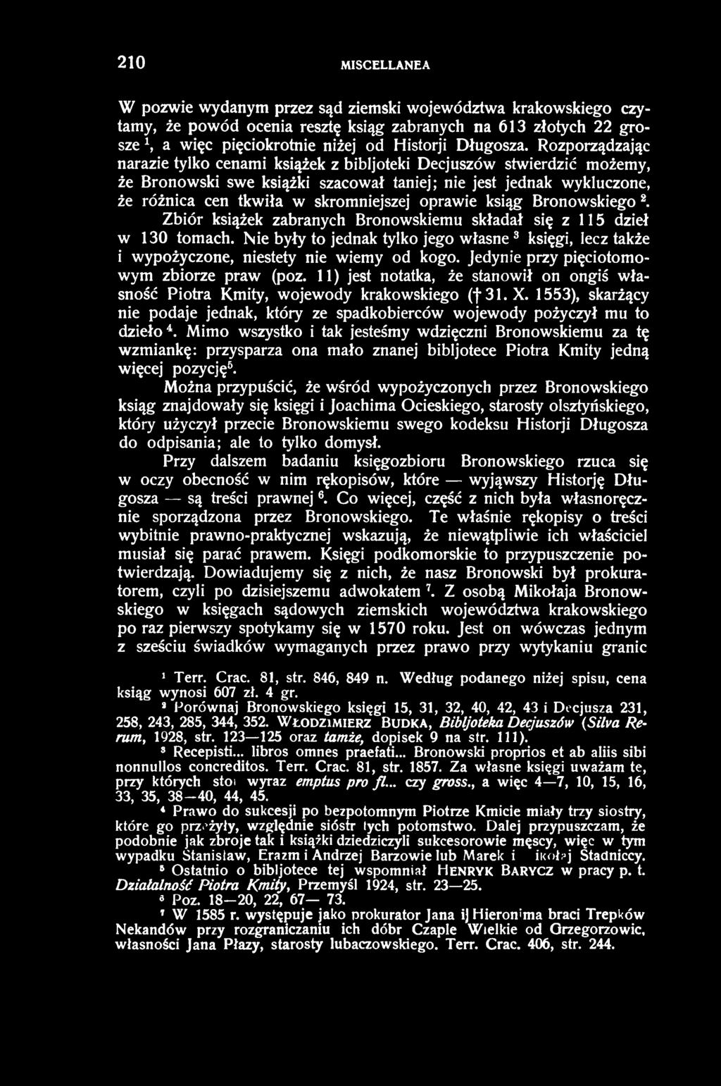 210 MISCELLANEA W pozwie wydanym przez sąd ziemski województwa krakowskiego czytamy, że pow ód ocenia resztę ksiąg zabranych na 613 złotych 22 grosze \ a więc pięciokrotnie niżej od Historji Długosza.