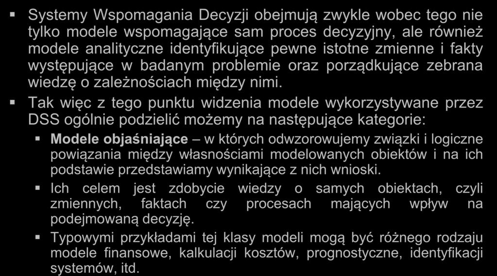 Modele Systemy Wspomagania Decyzji obejmują zwykle wobec tego nie tylko modele wspomagające sam proces decyzyjny, ale również modele analityczne identyfikujące pewne istotne zmienne i fakty