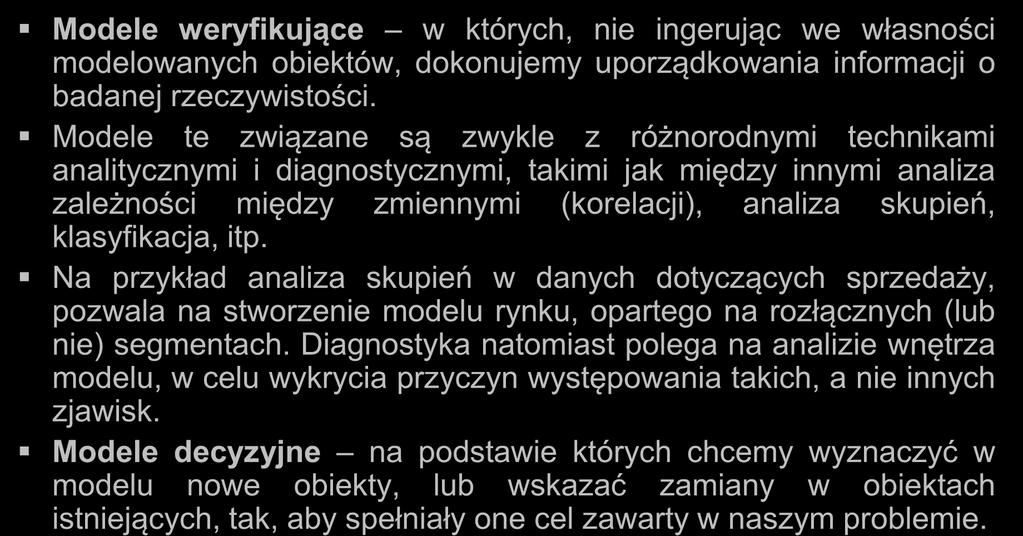 Modele Modele weryfikujące w których, nie ingerując we własności modelowanych obiektów, dokonujemy uporządkowania informacji o badanej rzeczywistości.