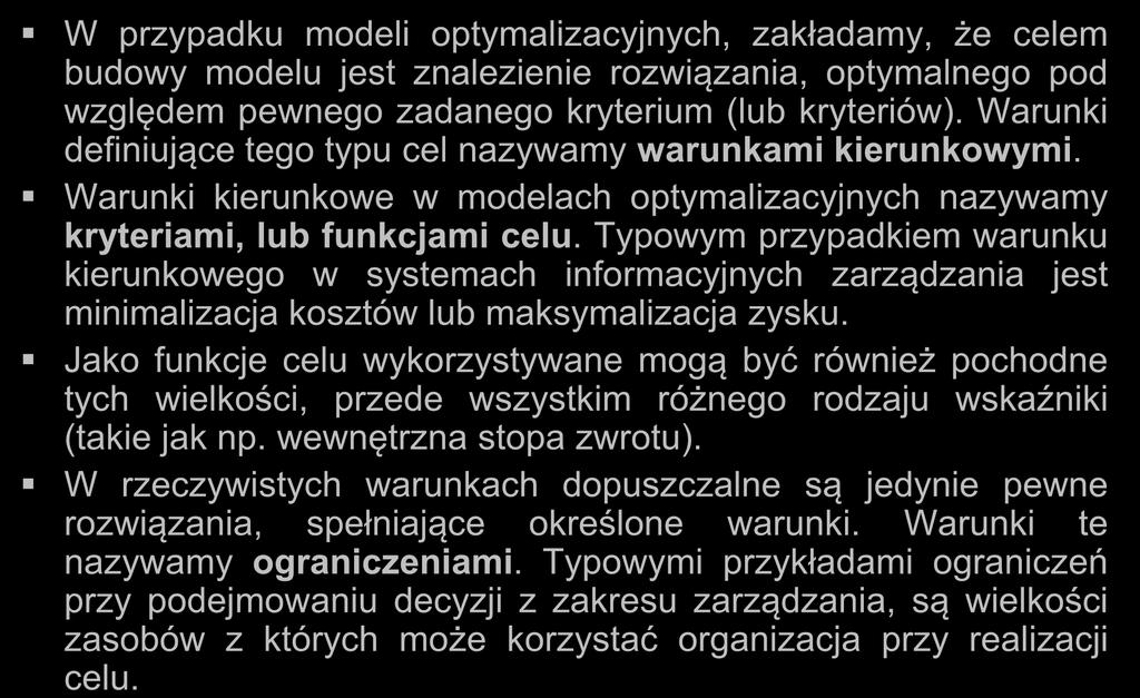 Modele optymalizacyjne W przypadku modeli optymalizacyjnych, zakładamy, że celem budowy modelu jest znalezienie rozwiązania, optymalnego pod względem pewnego zadanego kryterium (lub kryteriów).