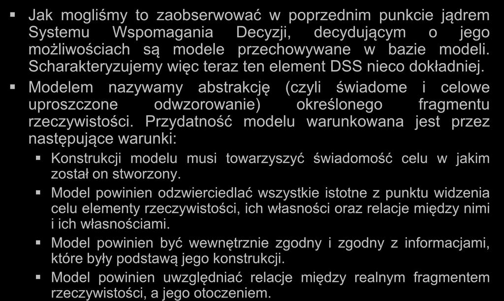 Modele Jak mogliśmy to zaobserwować w poprzednim punkcie jądrem Systemu Wspomagania Decyzji, decydującym o jego możliwościach są modele przechowywane w bazie modeli.