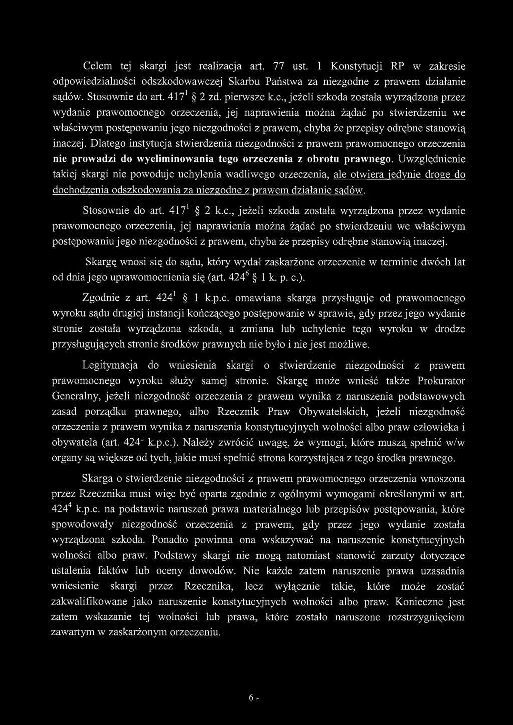 , jeżeli szkoda została wyrządzona przez wydanie prawomocnego orzeczenia, jej naprawienia można żądać po stwierdzeniu we właściwym postępowaniu jego niezgodności z prawem, chyba że przepisy odrębne