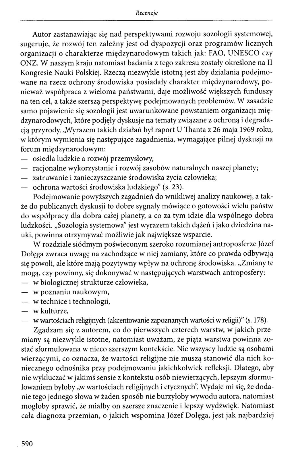 Autor zastanawiając się nad perspektywami rozwoju sozologii systemowej, sugeruje, że rozwój ten zależny jest od dyspozycji oraz programów licznych organizacji o charakterze międzynarodowym takich