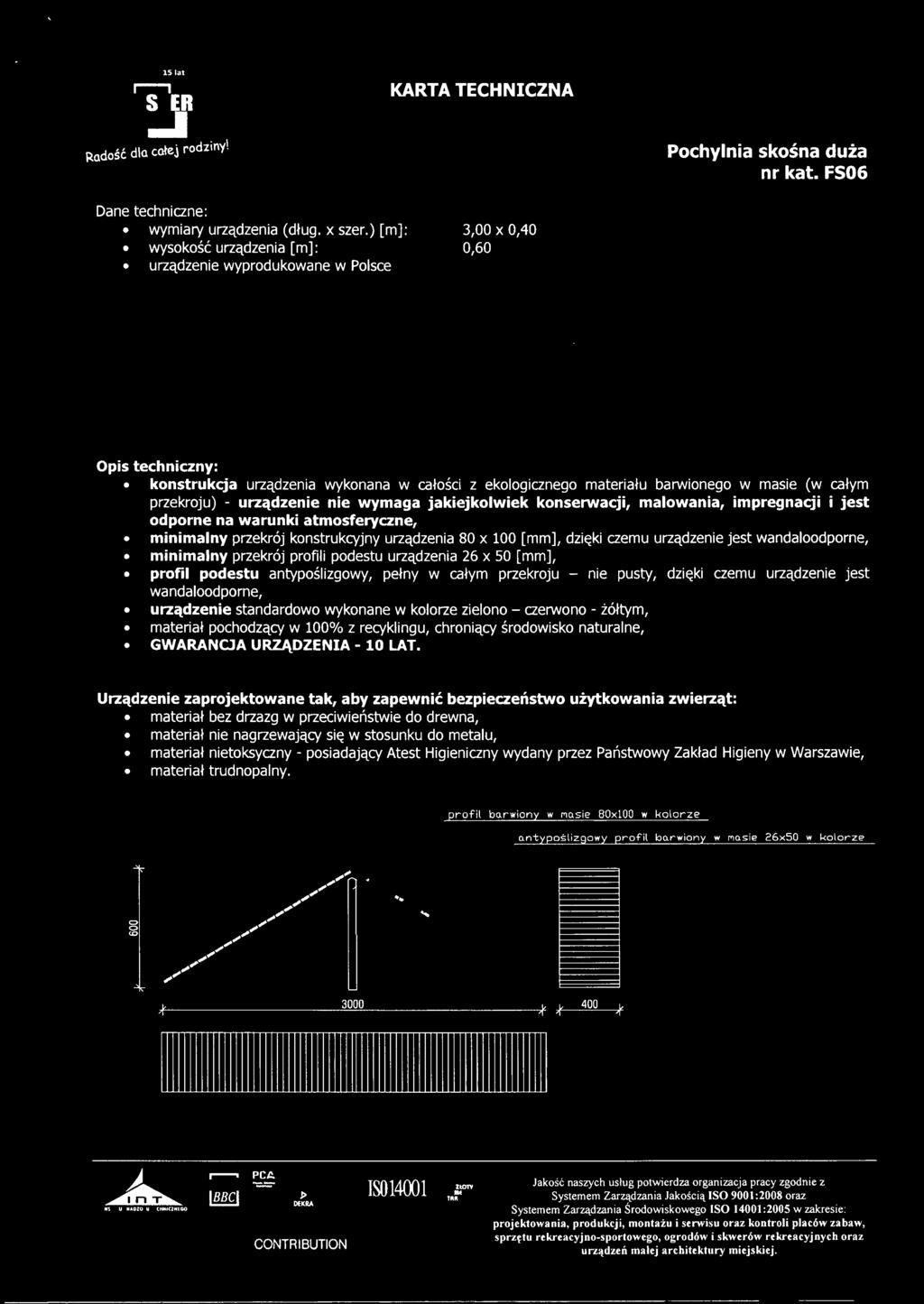 konserwacji, malowania, impregnacji i jest odporne na warunki atmosferyczne, minimalny przekrój konstrukcyjny urządzenia 80 x 100 [mm], dzięki czemu urządzenie jest wandaloodporne, minimalny przekrój