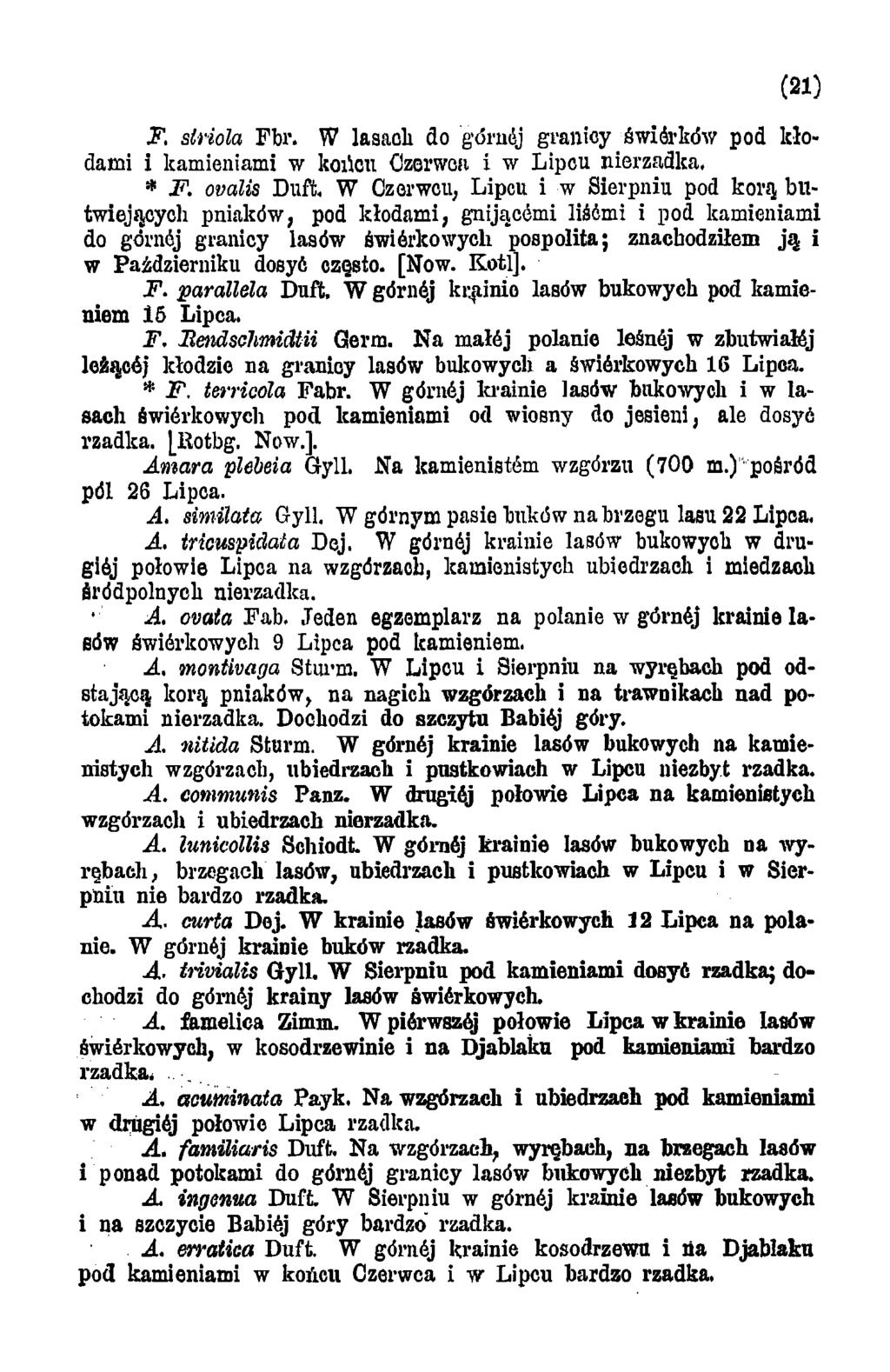 (21) F. striola Fbr. W lasach do górnej granicy świórków pod kłodami i kamieniami w końcu Czerwcu i w Lipcu nierzadka, F.