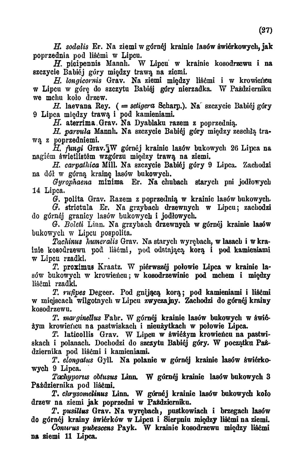 (27) H. sodalis Er. Na ziemi w górnej krainie lasów świerkowych, jak poprzednia pod liśćmi w Lipcu. H. picipennis Mannli. W Lipcu w krainie kosodrzcwu i na szczycie Babiej góry między trawą na ziemi.