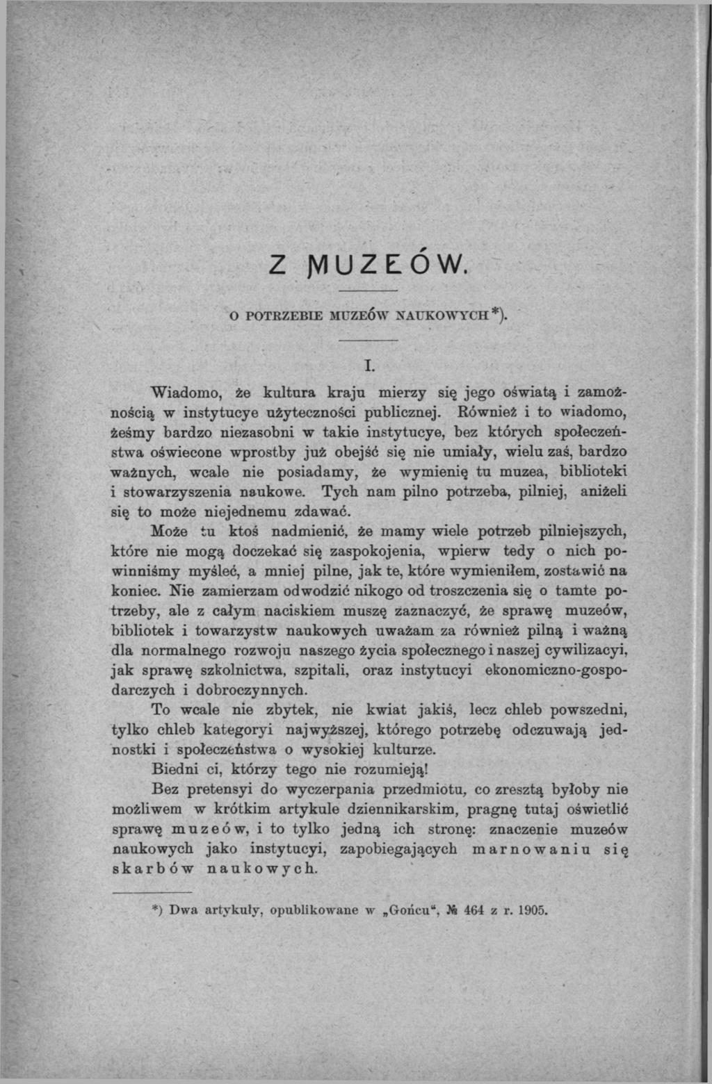 Z J V I U Z E O W. O POTRZEBIE MUZEÓW NAUKOWYCH*). I. Wiadomo, że kultura kraju mierzy się jego oświatą i zamożnością w instytucye użyteczności publicznej.