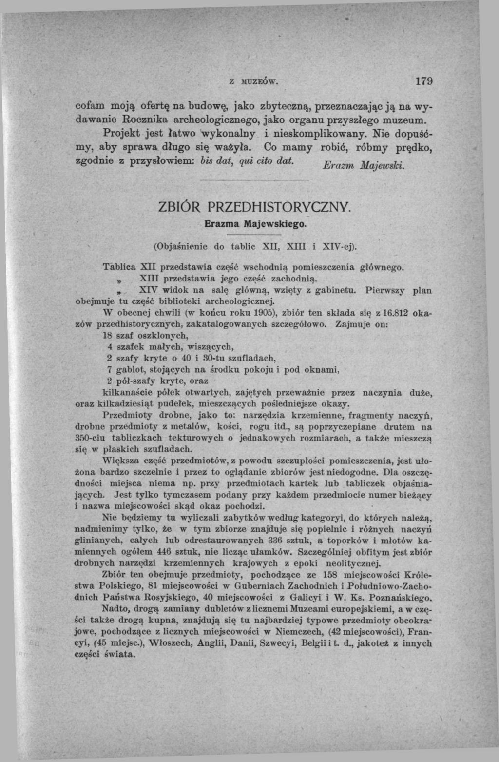 Z MUZEÓW. 179 cofam moją ofertę na budowę, jako zbyteczną, przeznaczając ją na wydawanie Rocznika archeologicznego, jako organu przyszłego muzeum. Projekt jest łatwo wykonalny i nieskomplikowany.