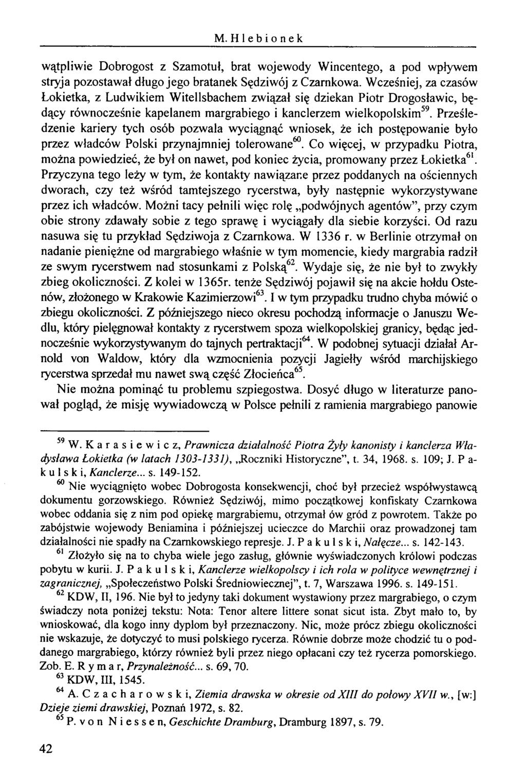 M. Hlebionek wątpliwie Dobrogost z Szamotuł, brat wojewody Wincentego, a pod wpływem stryja pozostawał długo jego bratanek Sędziwój z Czarnkowa.