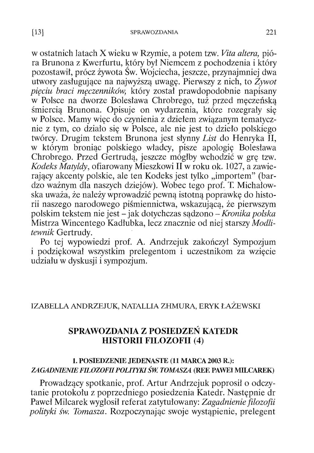 w ostatnich latach X wieku w Rzymie, a potem tzw. Vita altera, pióra Brunona z Kwerfurtu, który był Niemcem z pochodzenia i który pozostawił, prócz żywota Św.