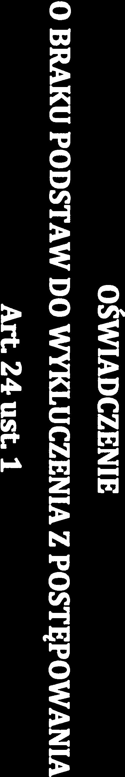 . Załącznik nr 5 do SIWZ OŚWIADCZENIE O BRAKU PODSTAW DO WYKLUCZENIA Z POSTĘPOWANIA Art24usLl (pieczęć Wykonawcy) Nawiązując do