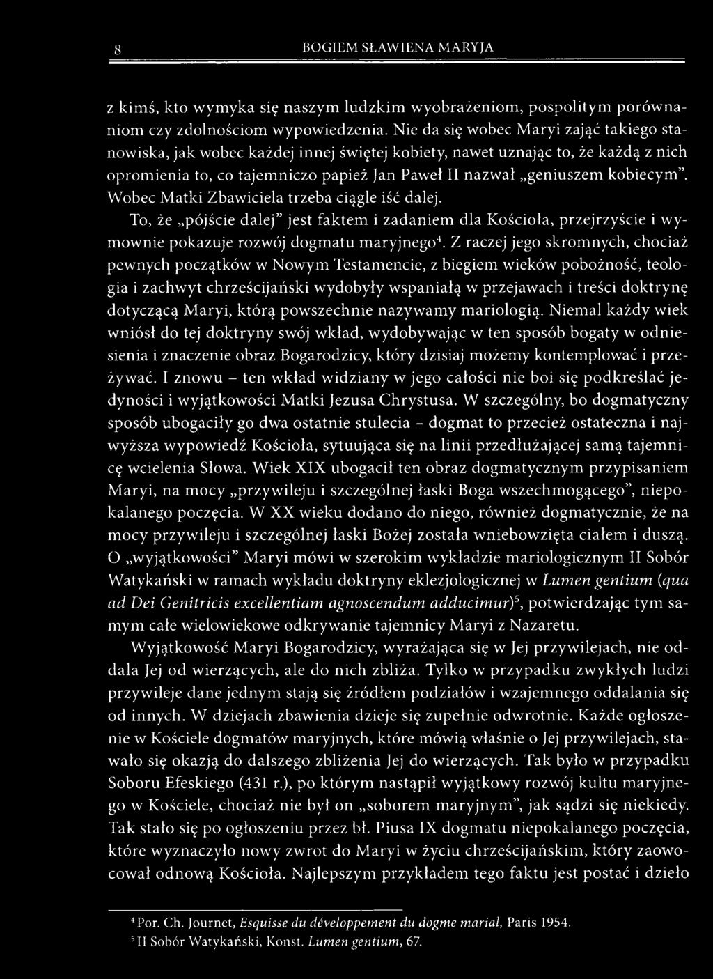 Wobec Matki Zbawiciela trzeba ciągle iść dalej. To, że pójście dalej jest faktem i zadaniem dla Kościoła, przejrzyście i wymownie pokazuje rozwój dogmatu maryjnego4.