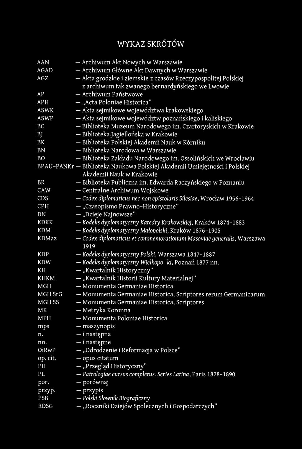 WYKAZ SKRÓTÓW AAN Archiwum Akt Nowych w Warszawie AGAD Archiwum Główne Akt Dawnych w Warszawie AGZ Akta grodzkie i ziemskie z czasów Rzeczypospolitej Polskiej z archiwum tak zwanego bernardyńskiego