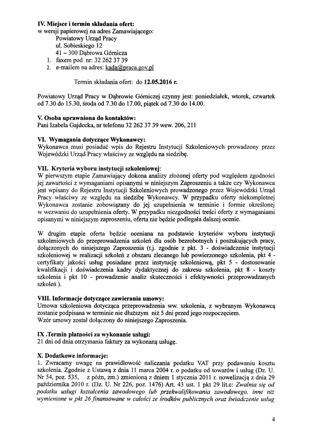 IV. Miejsce i termin składania ofert: w wersji papierowej na adres Zamawiającego: Powiatowy Urząd Pracy ul. Sobieskiego 12 41-300 Dąbrowa Górnicza 1. faxem pod nr: 32 262 37 39 2.