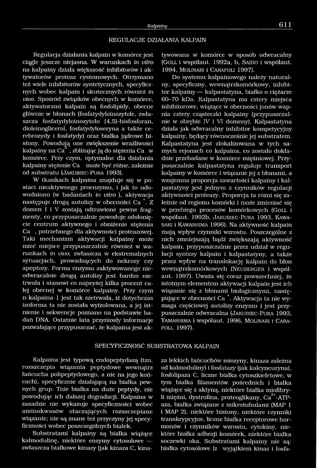 Otrzymano też wiele inhibitorów syntetycznych, specyficznych wobec kalpain i skutecznych również in vivo.