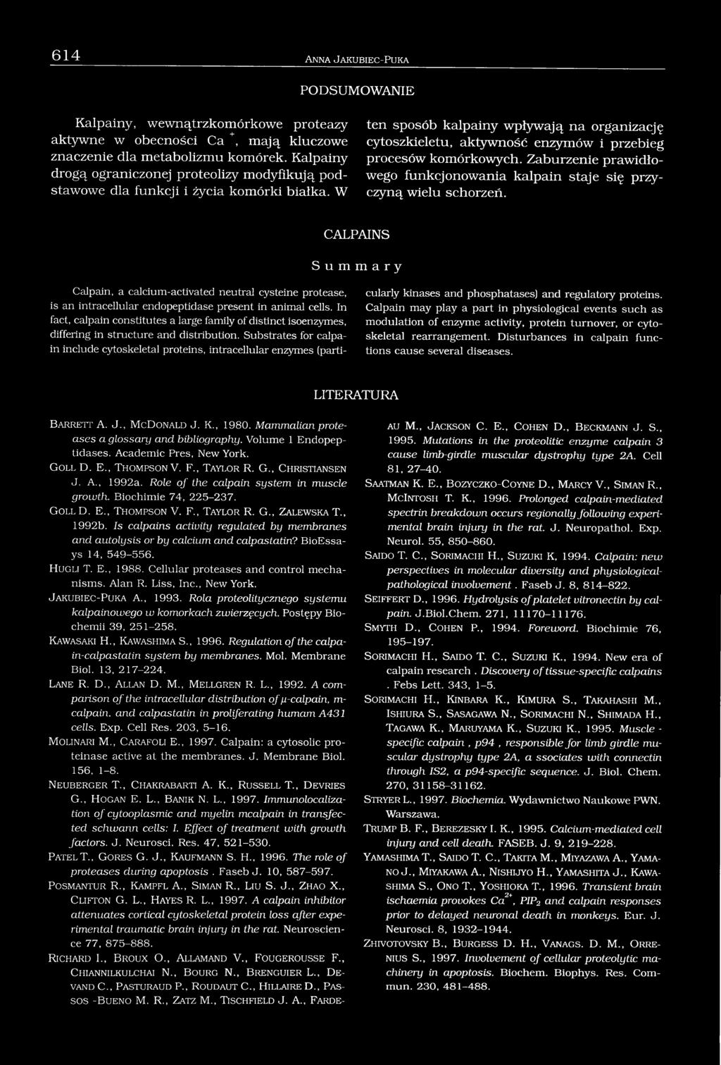 W ten sposób kalpainy wpływają na organizację cytoszkieletu, aktywność enzymów i przebieg procesów komórkowych. Zaburzenie prawidłowego funkcjonowania kalpain staje się przyczyną wielu schorzeń.