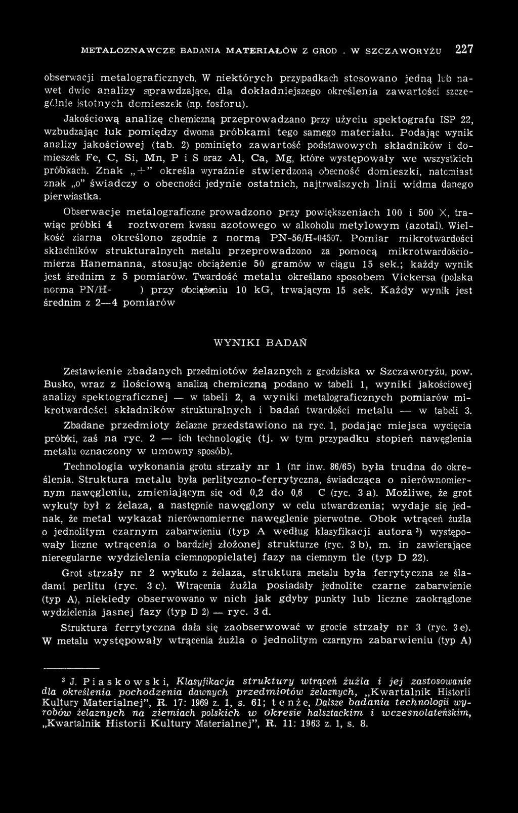 Jakościową analizę chemiczną przeprowadzano przy użyciu spektografu ISP 22, wzbudzając łuk pomiędzy dwoma próbkami tego samego materiału. Podając wynik analizy jakościowej (tab.
