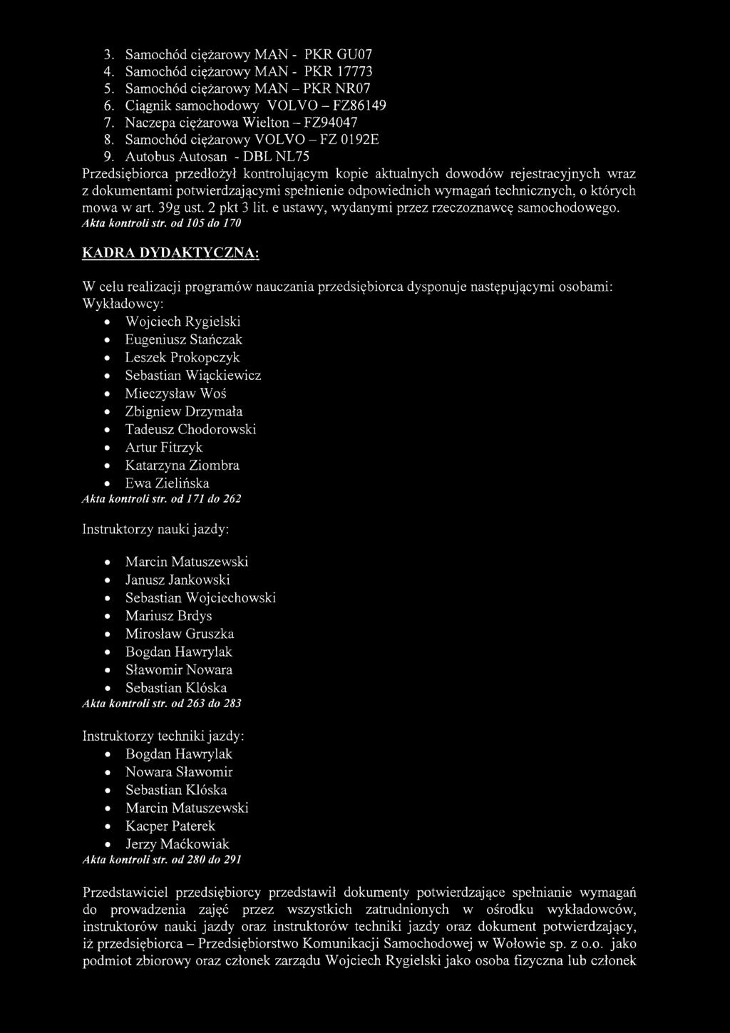 Autobus Autosan -DBLNL75 Przedsiębiorca przedłożył kontrolującym kopie aktualnych dowodów rejestracyjnych wraz z dokumentami potwierdzającymi spełnienie odpowiednich wymagań technicznych, o których
