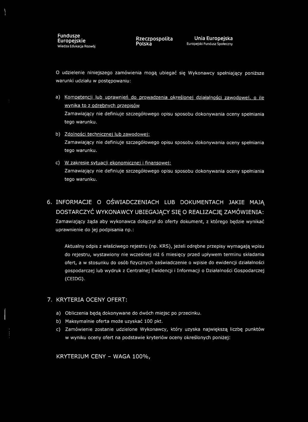 b) Zdolności technicznej lub zawodowej: Zamawiający nie definiuje szczegółowego opisu sposobu dokonywania oceny spełniania tego warunku.