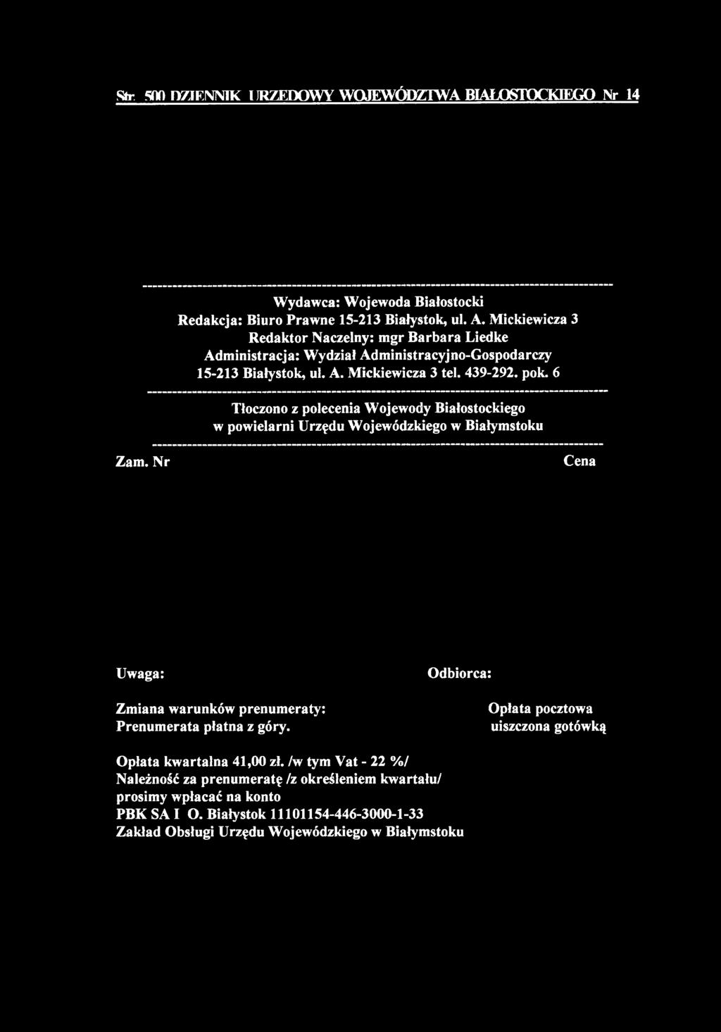 6 Tłoczono z polecenia Wojewody Białostockiego w powielarni Urzędu Wojewódzkiego w Białymstoku Zam. Nr Cena Uwaga: Zmiana warunków prenumeraty: Prenumerata płatna z góry.