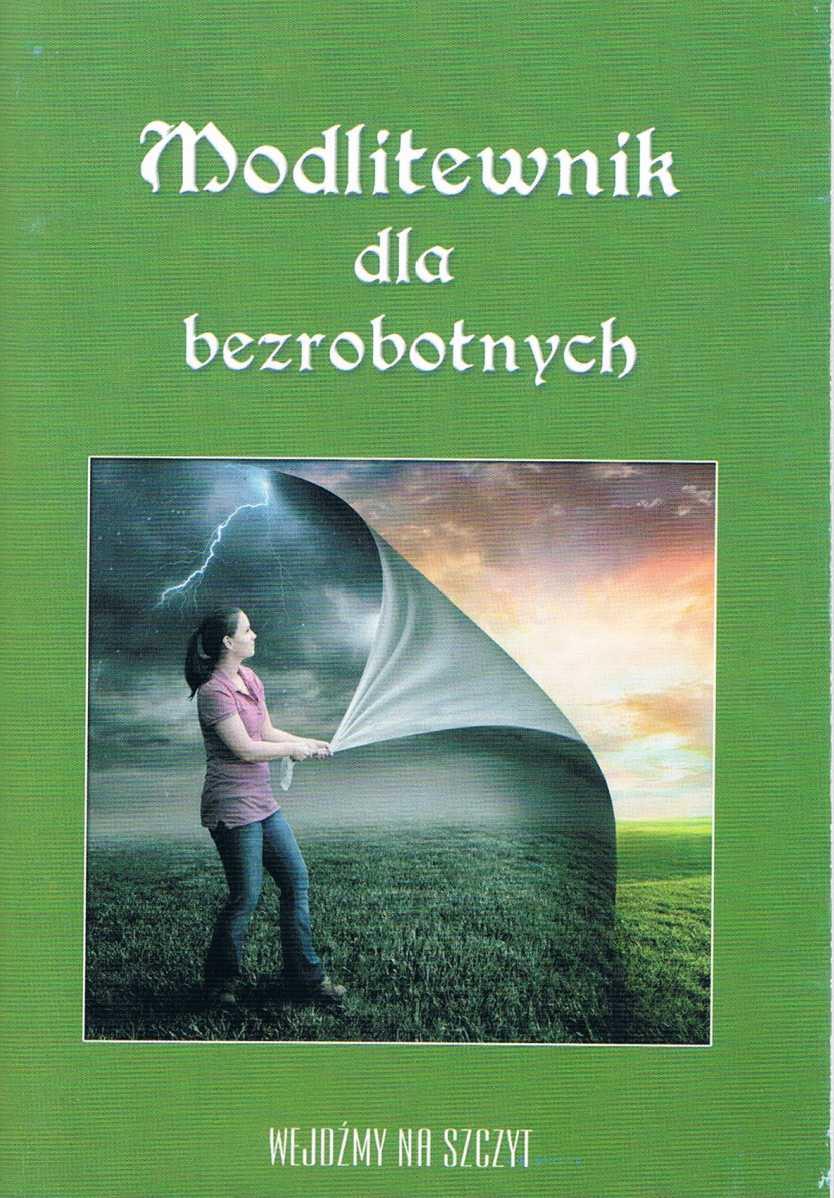 MODLITEWNIK DLA BEZROBOTNYCH Jan Makowski Autorski modlitewnik adresowany dla tych którzy poszukują pracy.